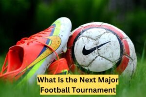 What Is the Next Major Football Tournament